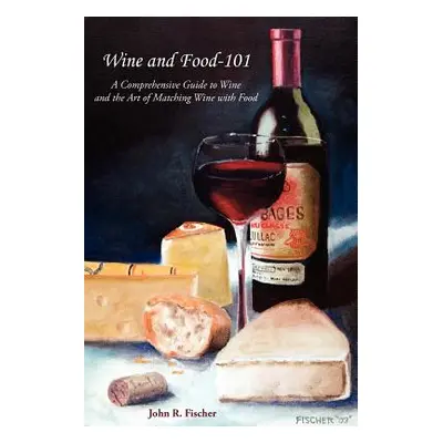 "Wine and Food-101: A Comprehensive Guide to Wine and the Art of Matching Wine with Food" - "" (