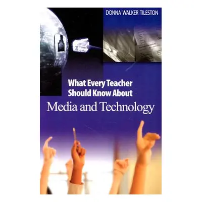 "What Every Teacher Should Know about Media and Technology" - "" ("Tileston Donna E. Walker")