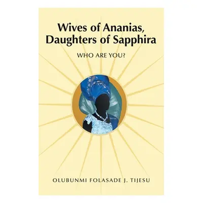 "Wives of Ananias, Daughters of Sapphira: Who Are You?" - "" ("Tijesu Olubunmi Folasade J.")