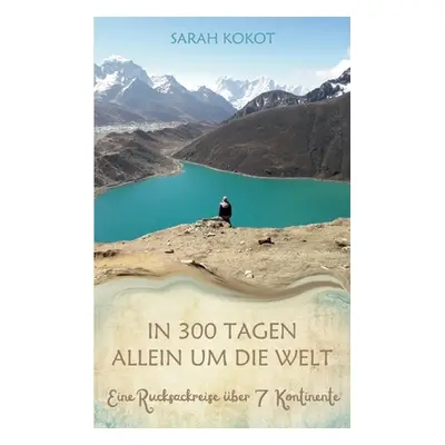 "In 300 Tagen allein um die Welt: Eine Rucksackreise ber 7 Kontinente" - "" ("Kokot Sarah")