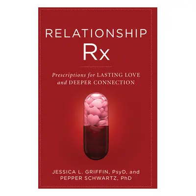 "Relationship RX: Prescriptions for Lasting Love and Deeper Connection" - "" ("Griffin Jessica")