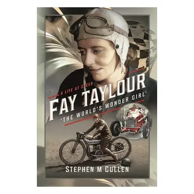 "Fay Taylour, 'The World's Wonder Girl': A Life at Speed" - "" ("Cullen Stephen M.")