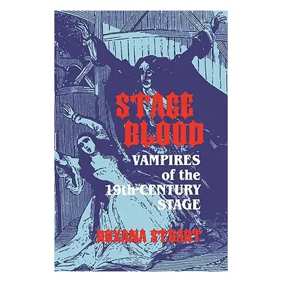 "Stage Blood: Vampires of the 19th Century Stage" - "" ("Stuart Roxana")