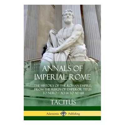 "Annals of Imperial Rome: The History of the Roman Empire, From the Reign of Emperor Titus to Ne