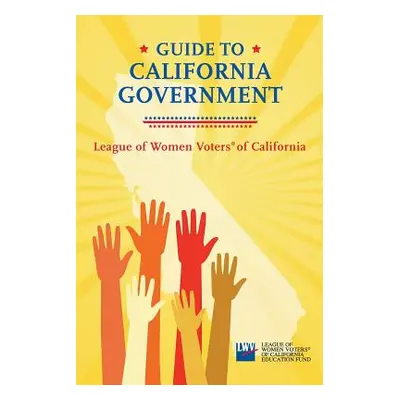 "Guide to California Government" - "" ("League of Women Voters of California")