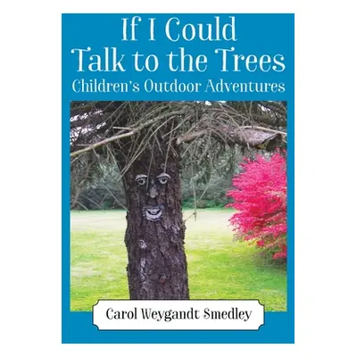 "If I Could Talk to the Trees: Children's Outdoor Adventures" - "" ("Smedley Carol Weygandt")