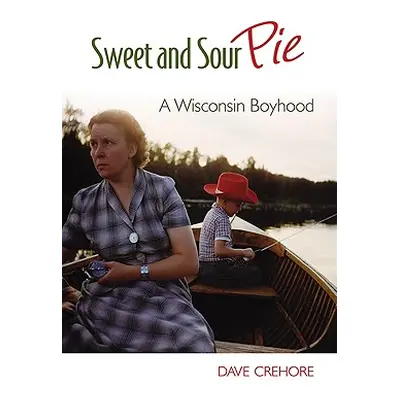 "Sweet and Sour Pie: A Wisconsin Boyhood" - "" ("Crehore Dave")