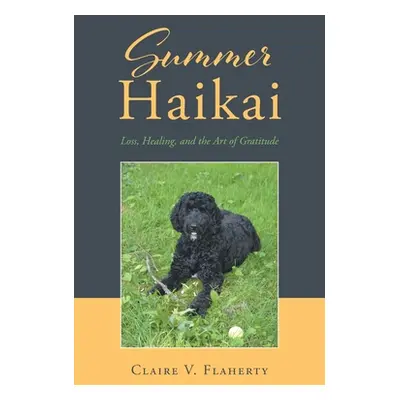 "Summer Haikai: Loss, Healing, and the Art of Gratitude" - "" ("Flaherty Claire V.")