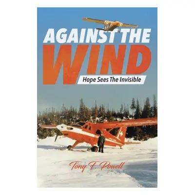 "Against the Wind: Hope Sees The Invisible" - "" ("Powell Tony F.")