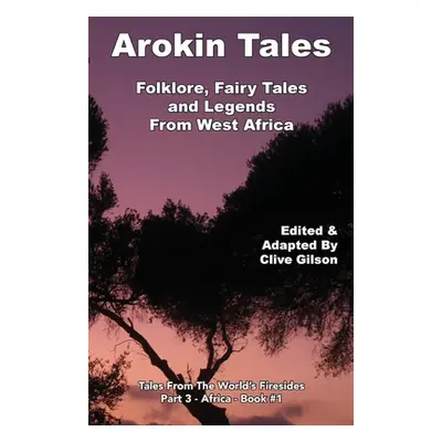 "Arokin Tales: Folklore, Fairy Tales and Legends From West Africa" - "" ("Gilson Clive")