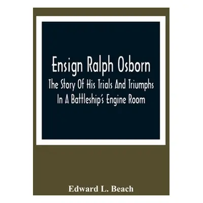 "Ensign Ralph Osborn: The Story Of His Trials And Triumphs In A Battleship'S Engine Room" - "" (