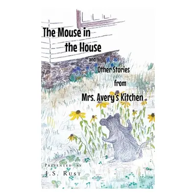 "The Mouse in the House and Other Stories from Mrs. Avery's Kitchen" - "" ("Rust J. S.")