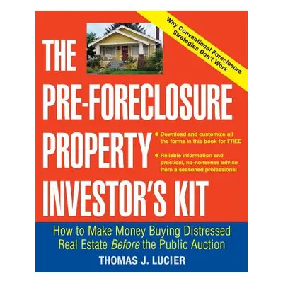 "The Pre-Foreclosure Property Investor's Kit: How to Make Money Buying Distressed Real Estate --