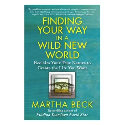 "Finding Your Way in a Wild New World: Reclaim Your True Nature to Create the Life You Want" - "