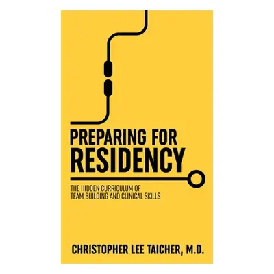 "Preparing for Residency: The Hidden Curriculum of Team Building and Clinical Skills" - "" ("Tai