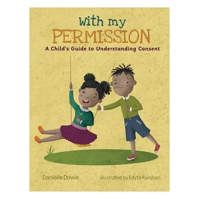 "With My Permission: A Child's Guide to Understanding Consent" - "" ("Dowie Danielle")