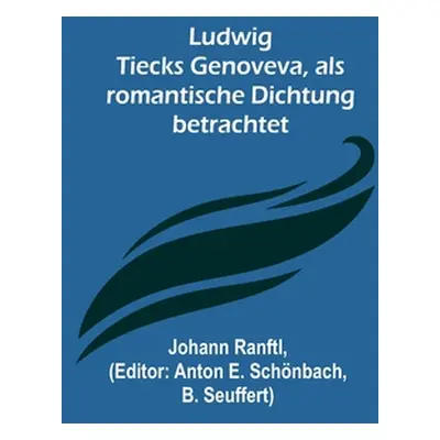 "Ludwig Tiecks Genoveva, als romantische Dichtung betrachtet" - "" ("Ranftl Johann")