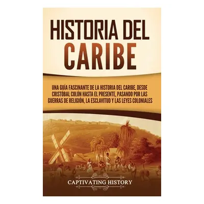 "Historia del Caribe: Una gua fascinante de la historia del Caribe, desde Cristbal Coln hasta el