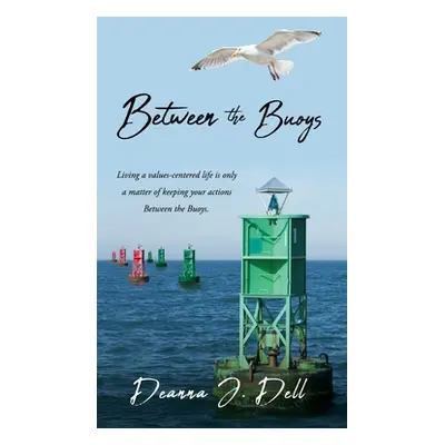 "Between the Buoys: Living a values-centered life is only a matter of keeping your actions Betwe