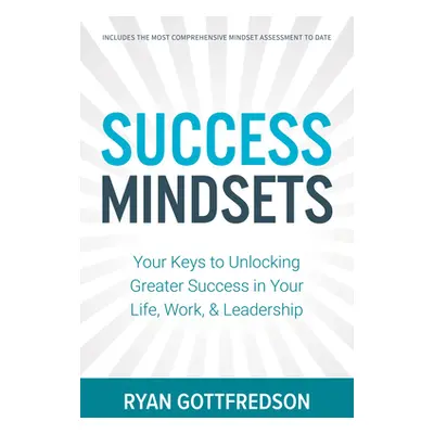 "Success Mindsets: Your Keys to Unlocking Greater Success in Your Life, Work, & Leadership" - ""