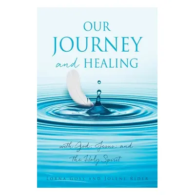 "Our Journey and Healing: with God; Jesus; and the Holy Spirit" - "" ("Goss Lorna")