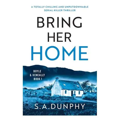 "Bring Her Home: A totally chilling and unputdownable serial killer thriller" - "" ("Dunphy S. a