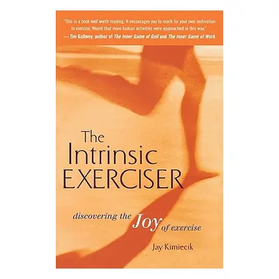 "The Intrinsic Exerciser: Discovering the Joy of Exercise" - "" ("Kimiecik Jay C.")