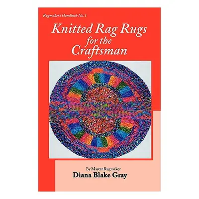 "Knitted Rag Rugs for the Craftsman, 20th Anniversary Edition (rev.)" - "" ("Gray Diana Blake")