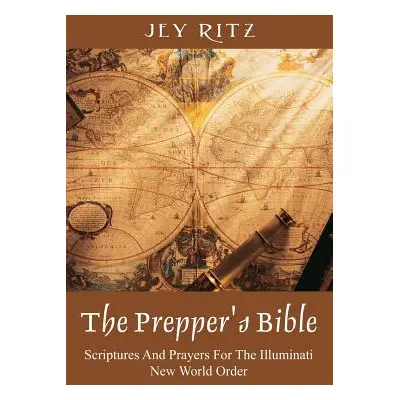 "The Prepper's Bible: Scriptures and Prayers for the Illuminati New World Order" - "" ("Ritz Jey