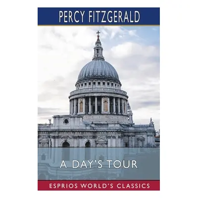 "A Day's Tour (Esprios Classics)" - "" ("Fitzgerald Percy")