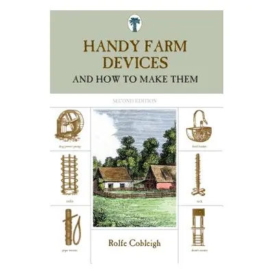 "Handy Farm Devices: And How To Make Them, Second Edition" - "" ("Cobleigh Rolfe")