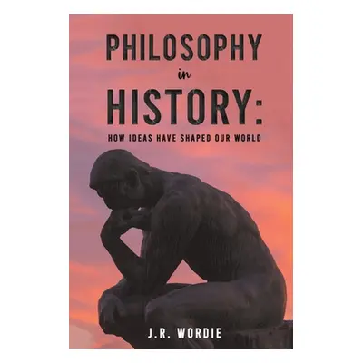 "Philosophy in History: How Ideas Have Shaped Our World" - "" ("Wordie J.R.")