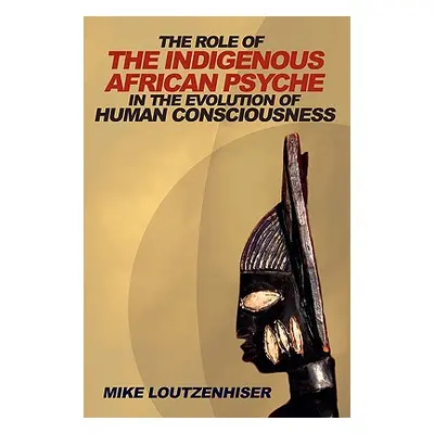 "The Role of the Indigenous African Psyche in the Evolution of Human Consciousness" - "" ("Loutz