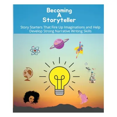 "Becoming a storyteller: Story Starters That Fire Up Imaginations and Help Develop Strong Narrat