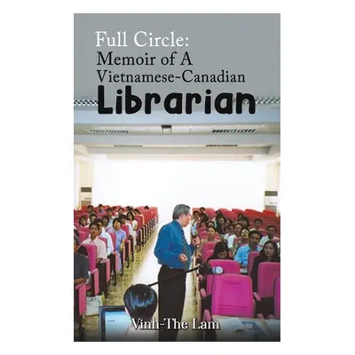 "Full Circle: Memoir of A Vietnamese-Canadian Librarian" - "" ("Lam Vinh-The")