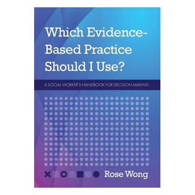 "Which Evidence-Based Practice Should I Use?: A Social Worker's Handbook for Decision Making" - 