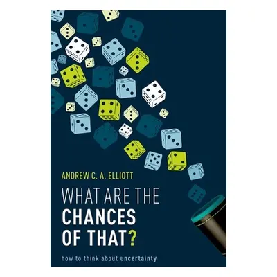 "What Are the Chances of That?: How to Think about Uncertainty" - "" ("Elliott Andrew C. a.")