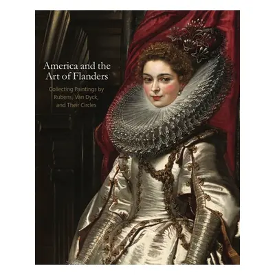 "America and the Art of Flanders: Collecting Paintings by Rubens, Van Dyck, and Their Circles" -