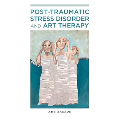 "Post-Traumatic Stress Disorder and Art Therapy" - "" ("Backos Amy")