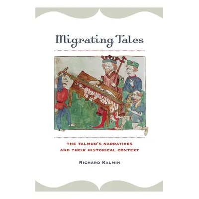 "Migrating Tales: The Talmud's Narratives and Their Historical Context" - "" ("Kalmin Richard")