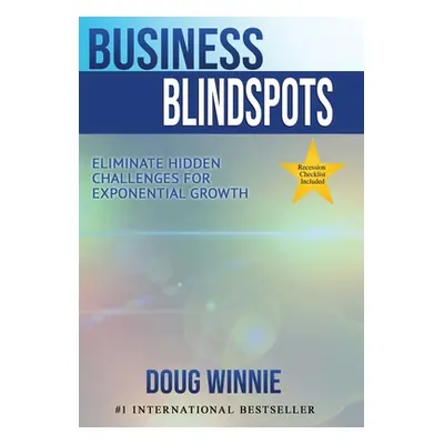 "Business Blindspots: Eliminate Hidden Challenges for Exponential Growth" - "" ("Winnie Doug")