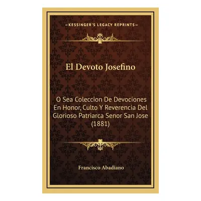 "El Devoto Josefino: O Sea Coleccion De Devociones En Honor, Culto Y Reverencia Del Glorioso Pat