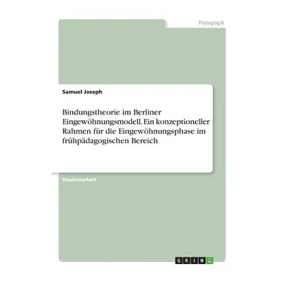 "Bindungstheorie im Berliner Eingewhnungsmodell. Ein konzeptioneller Rahmen fr die Eingewhnungsp