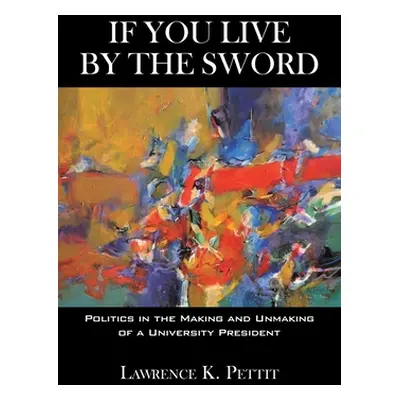 "If You Live by the Sword: Politics in the Making and Unmaking of a University President" - "" (