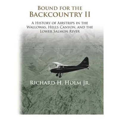 "Bound for the Backcountry II: A History of Airstrips in the Wallowas, Hells Canyon, and the Low