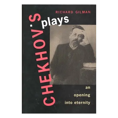 "Chekhov's Plays: An Opening Into Eternity" - "" ("Gilman Richard")