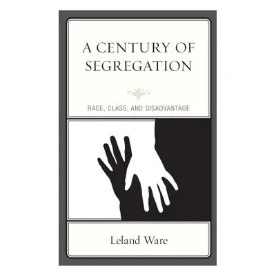 "A Century of Segregation: Race, Class, and Disadvantage" - "" ("Ware Leland")