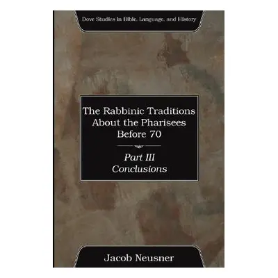 "The Rabbinic Traditions About the Pharisees Before 70, Part III" - "" ("Neusner Jacob")