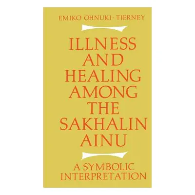 "Illness and Healing Among the Sakhalin Ainu: A Symbolic Interpretation" - "" ("Ohnuki-Tierney E