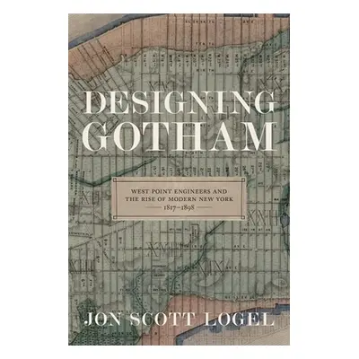 "Designing Gotham: West Point Engineers and the Rise of Modern New York, 1817-1898" - "" ("Logel